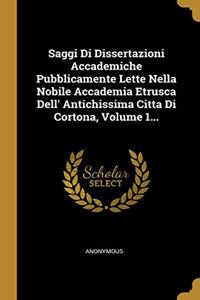 Saggi Di Dissertazioni Accademiche Pubblicamente Lette Nella Nobile Accademia Etrusca Dell' Antichissima Citta Di Cortona, Volume 1...