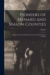 Pioneers of Menard and Mason Counties; Made up of Personal Reminiscences of an Early Life in Menard