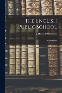 The English Public School; a Symposium