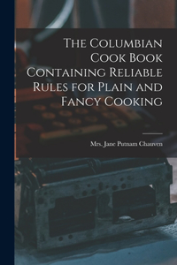 The Columbian Cook Book Containing Reliable Rules for Plain and Fancy Cooking