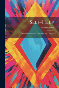 Self-Help: With Illustrations of Character and Conduct