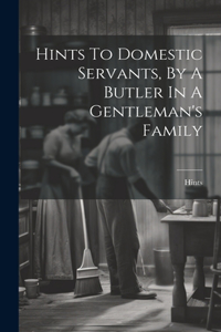 Hints To Domestic Servants, By A Butler In A Gentleman's Family