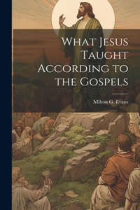 What Jesus Taught According to the Gospels