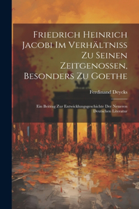 Friedrich Heinrich Jacobi im Verhältniss zu seinen Zeitgenossen, besonders zu Goethe: Ein Beitrag zur Entwicklungsgeschichte der neueren deutschen Literatur