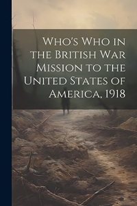 Who's Who in the British War Mission to the United States of America, 1918