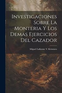 Investigaciones Sobre La Monteria Y Los Demas Ejercicios Del Cazador