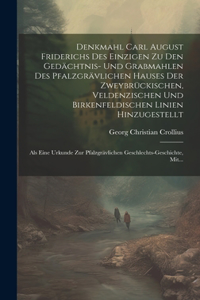 Denkmahl Carl August Friderichs Des Einzigen Zu Den Gedächtnis- Und Grabmahlen Des Pfalzgrävlichen Hauses Der Zweybrückischen, Veldenzischen Und Birkenfeldischen Linien Hinzugestellt