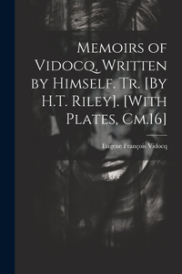 Memoirs of Vidocq, Written by Himself. Tr. [By H.T. Riley]. [With Plates, Cm.16]