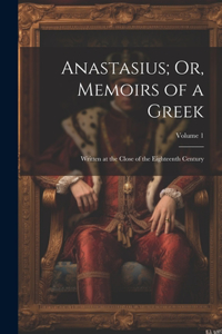 Anastasius; Or, Memoirs of a Greek: Written at the Close of the Eighteenth Century; Volume 1