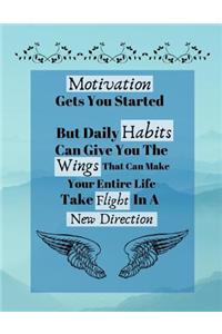 Motivation Gets You Started But Daily Habits Can Give You The Wings...