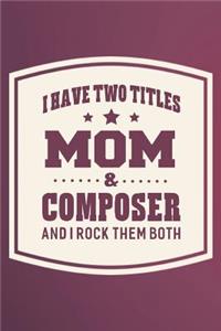 I Have Two Titles Mom & Composer And I Rock Them Both