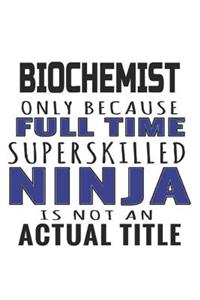 Biochemist Only Because Full Time Superskilled Ninja Is Not An Actual Title