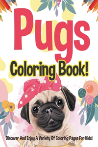 Pugs Coloring Book! Discover And Enjoy A Variety Of Coloring Pages For Kids!