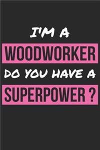 Woodworker Notebook - I'm A Woodworker Do You Have A Superpower? - Funny Gift for Woodworker - Woodworker Journal