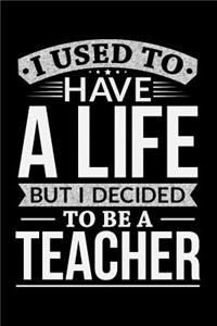 I Used To Have A Life But I Decided To Be A Teacher