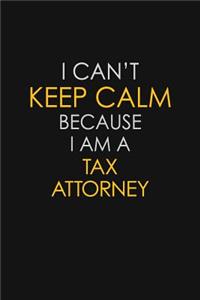 I Can't Keep Calm Because I Am A Tax Attorney