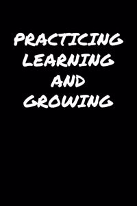 Practicing Learning and Growing