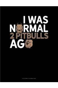 I Was Normal 2 Pitbulls Ago