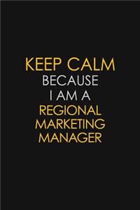 Keep Calm Because I Am A Regional Marketing Manager