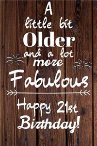 A Little Bit Older and A lot more Fabulous Happy 21st Birthday