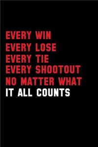 Every Win Every Lose Every Lie Every Shootout No Matter What It All Counts