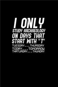 I only study archaeology on days that start with 
