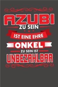 Azubi Zu Sein Ist Eine Ehre - Onkel Zu Sein Ist Unbezahlbar