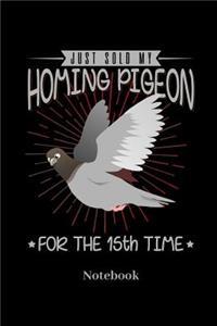 Just Sold My Homing Pigeon For The 15th Time Notebook