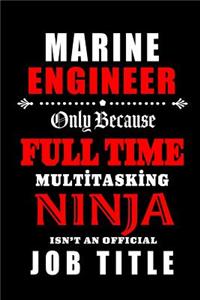 Marine Engineer-Only Because Full Time Multitasking Ninja Isn't An Official Job Title