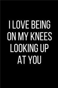 I Love Being On My Knees Looking Up At You