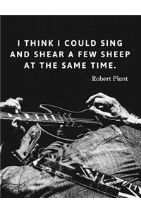 I think I could sing and shear a few sheep at the same time.