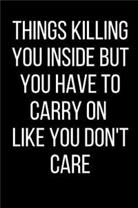 Things Killing You Inside But You Have To Carry On Like You Don't Care: Hurt Feelings Emotional Heartbroken Anger Management Blank Lined Journal-120 Pages 6 x 9