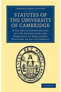 Statutes of the University of Cambridge: With the Interpretations of the Chancellor and Some Acts of Parliament Relating to the University