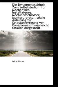 Die Dynamomaschind: Zum Selbststudium Fur Mechaniker, Installateure, Machinenschlosser, Monterure Et: Zum Selbststudium Fur Mechaniker, Installateure, Machinenschlosser, Monterure Et