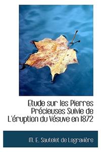 Etude Sur Les Pierres PR Cieuses Suivie de L' Ruption Du V Suve En 1872