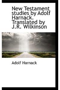 New Testament Studies by Adolf Harnack. Translated by J.R. Wilkinson