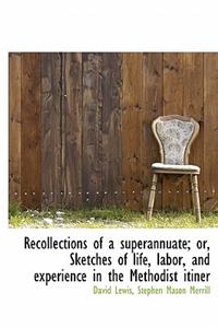 Recollections of a Superannuate; Or, Sketches of Life, Labor, and Experience in the Methodist Itiner