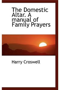 The Domestic Altar. a Manual of Family Prayers