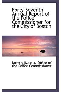 Forty-Seventh Annual Report of the Police Commissioner for the City of Boston