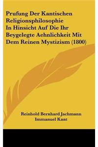 Prufung Der Kantischen Religionsphilosophie in Hinsicht Auf Die Ihr Beygelegte Aehnlichkeit Mit Dem Reinen Mystizism (1800)