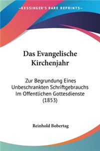 Evangelische Kirchenjahr: Zur Begrundung Eines Unbeschrankten Schriftgebrauchs Im Offentlichen Gottesdienste (1853)