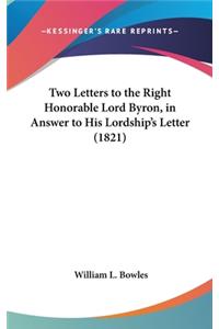 Two Letters to the Right Honorable Lord Byron, in Answer to His Lordship's Letter (1821)