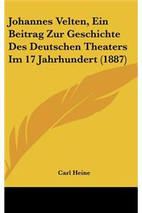 Johannes Velten, Ein Beitrag Zur Geschichte Des Deutschen Theaters Im 17 Jahrhundert (1887)