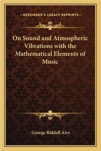 On Sound and Atmospheric Vibrations with the Mathematical Elements of Music