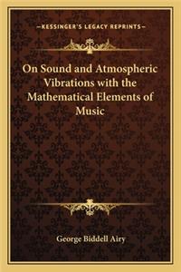 On Sound and Atmospheric Vibrations with the Mathematical Elements of Music