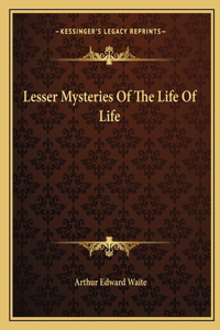 Lesser Mysteries of the Life of Life