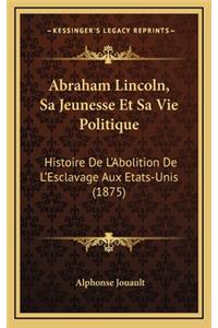 Abraham Lincoln, Sa Jeunesse Et Sa Vie Politique