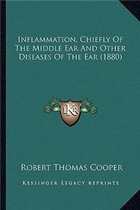 Inflammation, Chiefly Of The Middle Ear And Other Diseases Of The Ear (1880)