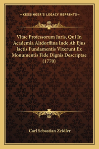 Vitae Professorum Juris, Qui In Academia Altdorffina Inde Ab Ejus Jactis Fundamentis Vixerunt Ex Monumentis Fide Dignis Descriptae (1770)