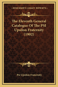 The Eleventh General Catalogue Of The PSI Upsilon Fraternity (1902)